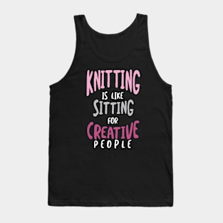 Knitting is Like Sitting for Creative People Tank Top